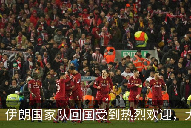 伊朗国家队回国受到热烈欢迎，大批球迷接机