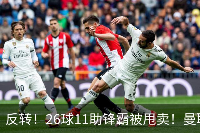 反转！26球11助锋霸被甩卖！曼联或获利2000万欧