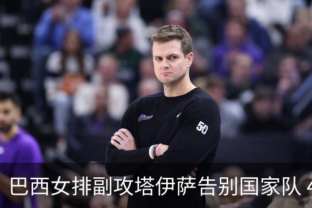 巴西女排副攻塔伊萨告别国家队 4战奥运夺2金1铜