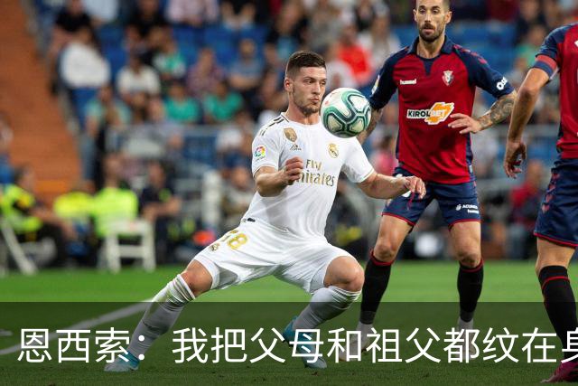 恩西索：我把父母和祖父都纹在身上，这样他们就永远伴我同行